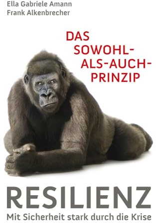 Das Sowohl-als-auch-Prinzip: Resilienz: Mit Sicherheit stark durch die Krise