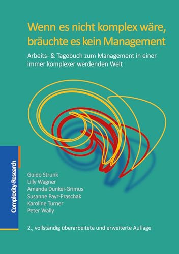 Wenn es nicht komplex wäre, bräuchte es kein Management: Arbeits- & Tagebuch zum Management in einer immer komplexer werdenden Welt (2., vollständig überarbeitete und erweiterte Auflage)