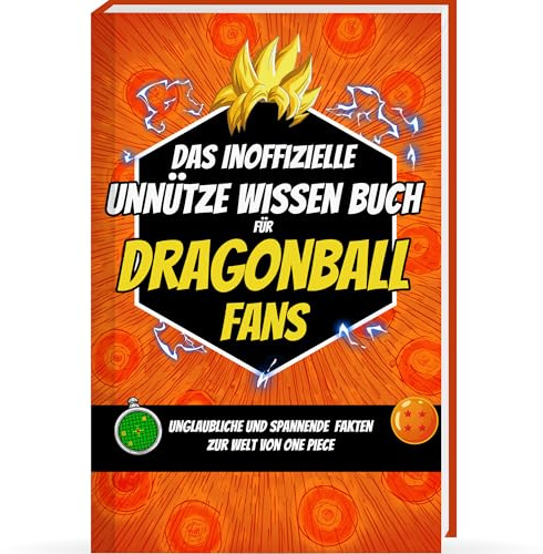 Das inoffizielle Unnütze Wissen Buch für Dragonball Fans - Spannende Fakte rund um die Welt von Dragon Ball