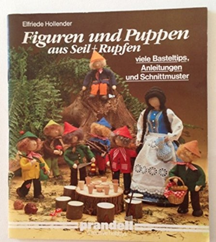 Figuren und Puppen aus Seil + Rupfen,viele Basteltips, Anleitungen und Schnittmuster / Elfriede Hollender