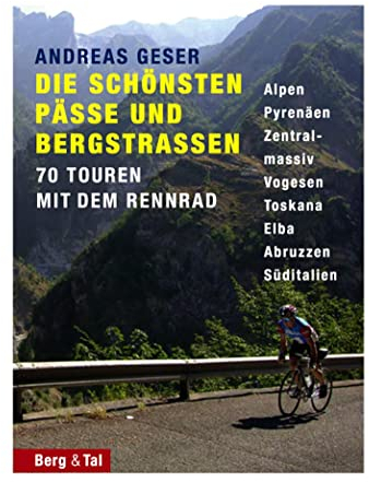 Die schönsten Pässe und Bergstraßen: 70 Touren mit dem Rennrad: 70 Touren mit dem Rennrad. Alpen, Pyrenäen, Zentralmassiv, Vogesen, Toskana, Elba, Abruzzen, Süditalien