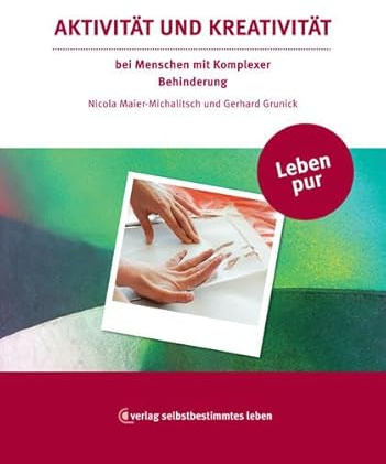 Leben pur – Aktivität und Kreativität: bei Menschen mit Komplexer Behinderung