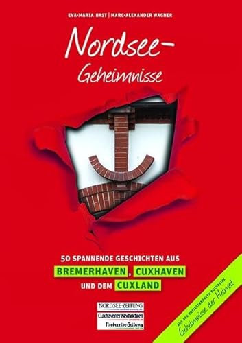 Nordsee-Geheimnisse: 50 Spannende Geschichten aus Bremerhaven, Cuxhaven und dem Cuxland (Geheimnisse der Heimat: 50 Spannende Geschichten)