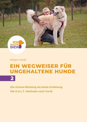 Die sichere Bindung ist die beste Erziehung. Die H.A.L.T.-Methode nach Cordt: Mensch-Hund-Bindung gestalten (Ich halte dich - Ein Wegweiser für ungehaltene Hunde)