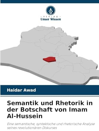 Semantik und Rhetorik in der Botschaft von Imam Al-Hussein: Eine semantische, syntaktische und rhetorische Analyse seines revolutionären Diskurses