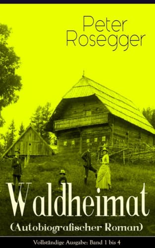 Waldheimat (Autobiografischer Roman): Alle 4 Bände: Das Waldbauernbübel + Der Guckinsleben + Der Schneiderlehrling + Der Student auf Ferien
