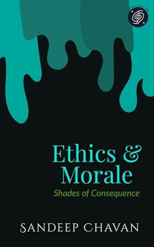 Ethics & Morale: Shades of Consequence (Chavanian Philosophy, Band 2)