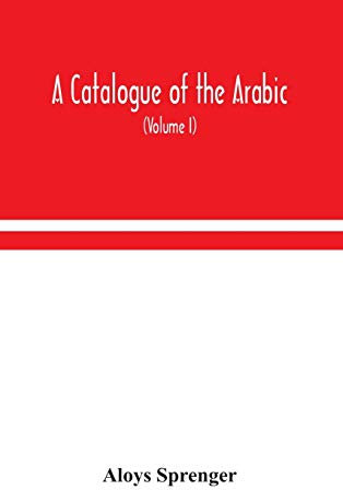 A Catalogue Of The Arabic, Persian And Hindu'Sta'Ny Manuscripts, Of The Libraries Of The King Of Oudh (Volume I)