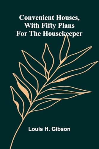Convenient Houses, With Fifty Plans for the Housekeeper