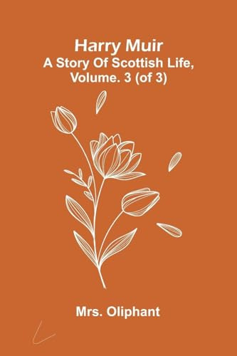 Harry Muir: A Story Of Scottish Life, Vol. 3 (Of 3)