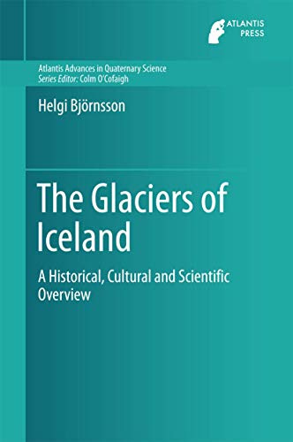 The Glaciers of Iceland: A Historical, Cultural and Scientific Overview (Atlantis Advances in Quaternary Science, 2, Band 2)