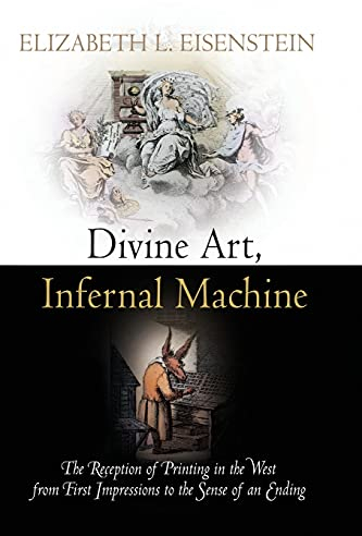 Divine Art, Infernal Machine: The Reception of Printing in the West from First Impressions to the Sense of an Ending (Material Texts)
