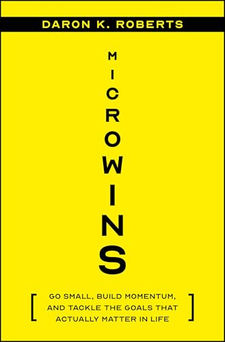 Microwins: Go Small, Build Momentum, and Tackle the Goals that Actually Matter in Life