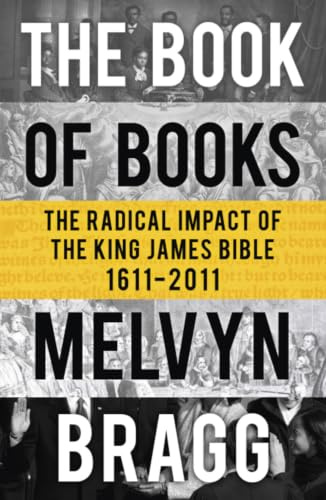 The Book of Books: The Radical Impact of the King James Bible 1611-2011