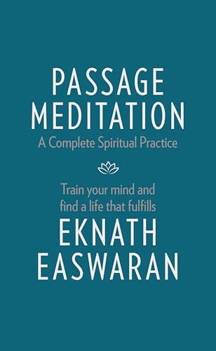 Passage Meditation - A Complete Spiritual Practice: Train Your Mind and Find a Life that Fulfills: 1 (Essential Easwaran Library, 1)