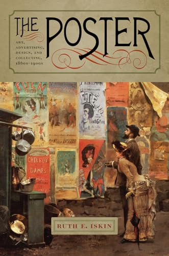 The Poster: Art, Advertising, Design, and Collecting, 1860s-1900s (Interfaces: Studies in Visual Culture)
