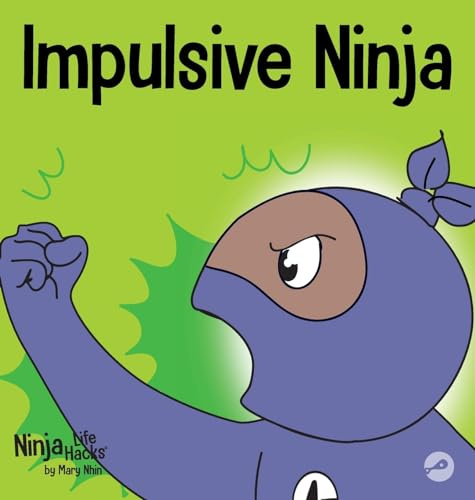 Impulsive Ninja: A Social, Emotional Book For Kids About Impulse Control for School and Home: 58 (Ninja Life Hacks)