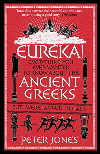 Eureka!: Everything You Ever Wanted to Know About the Ancient Greeks But Were Afraid to Ask (Classic Civilisations, 2)