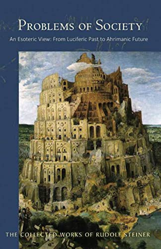 Problems of Society: An Esoteric View, from Luciferic Past to Ahrimanic Future (CW 193) (Volume 193) (The Collected Works of Rudolf Steiner)