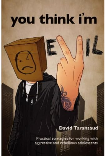 You Think I'm Evil: Practical Strategies for Working with Rebellious and Aggressive Adolescents