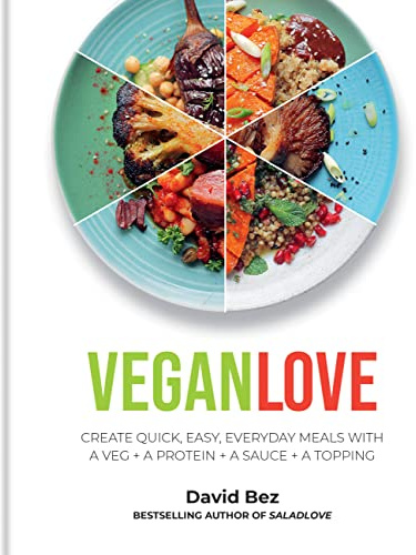 Vegan Love: Create quick, easy, everyday meals with a veg + a protein + a sauce + a topping – MORE THAN 100 VEGGIE FOCUSED RECIPES