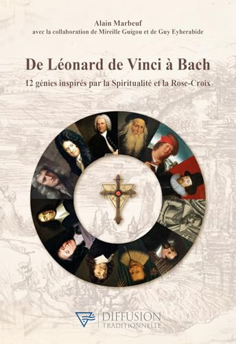 De Léonard de Vinci à Bach - 12 génies inspirés par la Spiritualité et la Rose-Croix