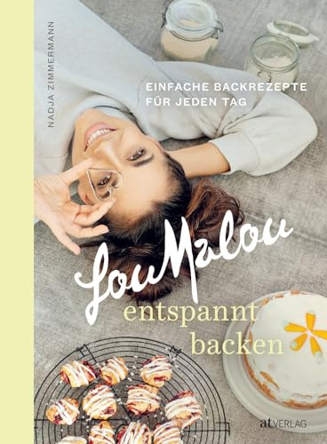 LouMalou – entspannt backen: Einfache Backrezepte für jeden Tag. Backvergnügen ohne Stress: mit einfachen Rezepten, Tipps für Vielbeschäftigte und den besten Backhacks für unbeschwerten Backspaß