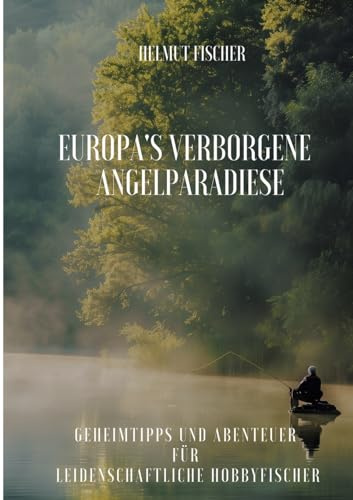 Europa's verborgene Angelparadiese: Geheimtipps und Abenteuer für Leidenschaftliche Hobbyfischer