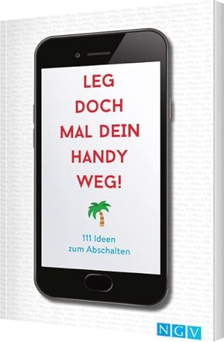 Leg doch mal dein Handy weg!: 111 Ideen zum Abschalten