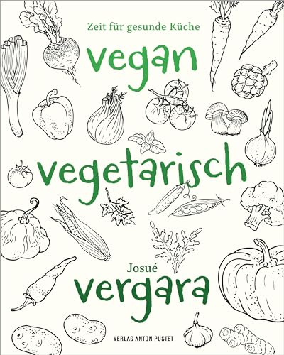 Vegan – Vegetarisch – Vergara: Zeit für gesunde Küche! Über 100 einfache Rezepte zur Stärkung des Immunsystems, vom um die Welt gereisten südamerikanischen Chefkoch!