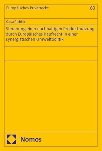 Steuerung einer nachhaltigen Produktnutzung durch Europäisches Kaufrecht in einer synergistischen Umweltpolitik (Europäisches Privatrecht)