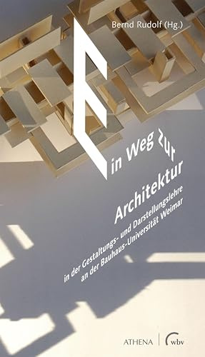 Ein Weg zur Architektur: in der Gestaltungs- und Darstellungslehre an der Bauhaus-Universität Weimar (Architekturvermittlung und Baukulturelle Bildung)