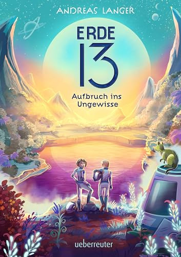 Erde 13 – Aufbruch ins Ungewisse (Erde 13, Bd. 1): Ein mitreißendes Abenteuer auf einem fremden Planeten für Kinder ab 10 Jahren