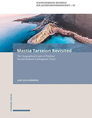 Mastia Tarseion Revisited: The Geographical Limits of Polybius’ Second Romano-Carthaginian Treaty (Schweizerische Beiträge zur Altertumswissenschaft)