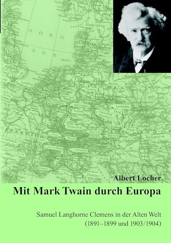 Mit Mark Twain durch Europa: S. L. Clemens in der Alten Welt (1891-1904)