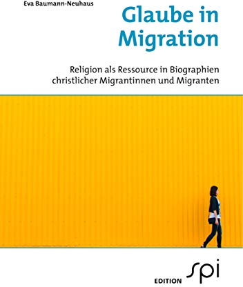 Glaube in Migration: Religion als Ressource in Biographien christlicher Migrantinnen und Migranten