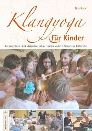 Klangyoga für Kinder: Ein Praxisbuch für Kindergarten, Schule, Familie und den Kinderyoga-Unterricht