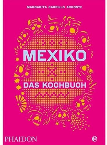 Phaidon bei Edel Mexiko – Das Kochbuch: Die Bibel der mexikanischen Küche