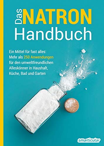 Das Natron-Handbuch - über 250 Tipps und Rezepte mit Natriumhydrogencarbonat, der gesunden, ökologischen und günstigen Alternative für deinen ... ... in Haushalt, Küche, Bad und Garten