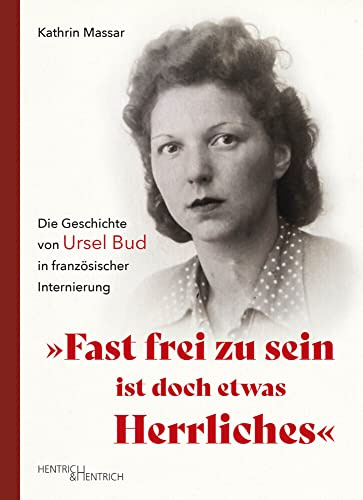 „Fast frei zu sein ist doch etwas Herrliches“: Die Geschichte von Ursel Bud in französischer Internierung