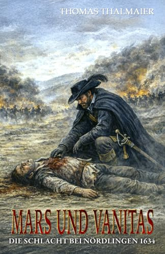 Mars und Vanitas: Die Schlacht bei Nördlingen 1634 – Ein historischer Kriminalroman im Dreißigjährigen Krieg (Die Meding-Chroniken – Historische Kriminalromanreihe im Dreißigjährigen Krieg, Band 4)