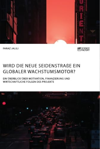Wird die Neue Seidenstraße ein globaler Wachstumsmotor? Ein Überblick über Motivation, Finanzierung und wirtschaftliche Folgen des Projekts