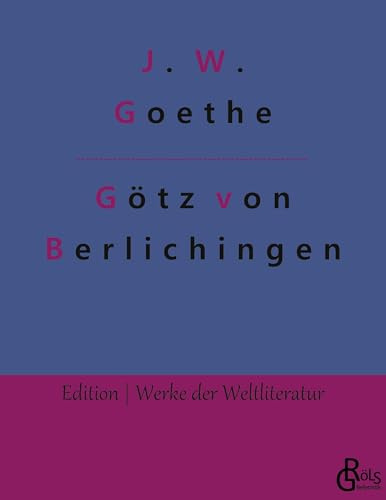 Götz von Berlichingen: Götz von Berlichingen mit der eisernen Hand (Edition Werke der Weltliteratur)