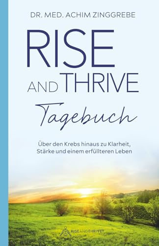 Rise and Thrive Tagebuch: Über den Krebs hinaus zu Klarheit, Stärke und einem erfüllteren Leben