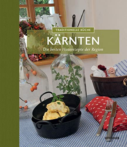 Traditionelle Küche Kärnten: Die besten Hausrezepte der Region (Traditionelle Küche: Die besten Hausrezepte der Region)