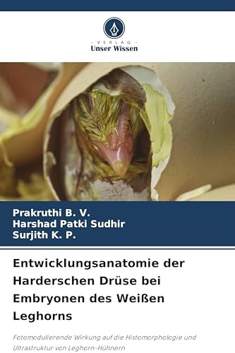 Entwicklungsanatomie der Harderschen Drüse bei Embryonen des Weißen Leghorns: Fotomodulierende Wirkung auf die Histomorphologie und Ultrastruktur von Leghorn-Hühnern