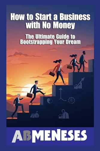 How to Start a Business with No Money: The Ultimate Guide to Bootstrapping Your Dream