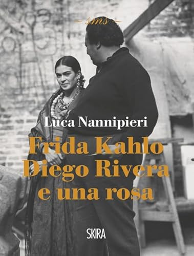 Frida Kahlo Diego Rivera e una rosa luca nannipieri (Skira mini saggi)