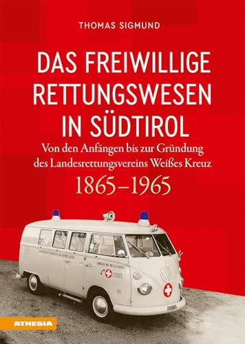 Das freiwillige Rettungswesen in Südtirol: Von den Anfängen bis zur Gründung des Landesrettungsvereins Weißes Kreuz 1865–1965