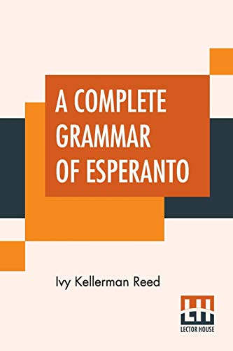 A Complete Grammar Of Esperanto: The International Language With Graded Exercises For Reading And Translation Together With Full Vocabularies
